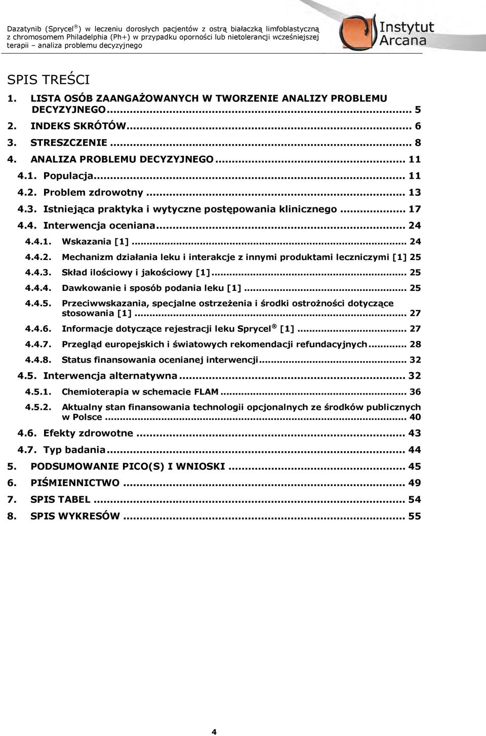 4.3. Skład ilościowy i jakościowy [1]... 25 4.4.4. Dawkowanie i sposób podania leku [1]... 25 4.4.5. Przeciwwskazania, specjalne ostrzeżenia i środki ostrożności dotyczące stosowania [1]... 27 4.4.6.