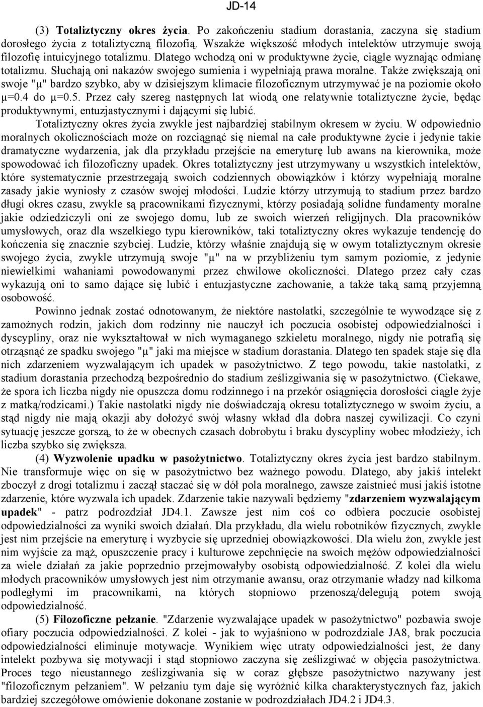 Słuchają oni nakazów swojego sumienia i wypełniają prawa moralne. Także zwiększają oni swoje "µ" bardzo szybko, aby w dzisiejszym klimacie filozoficznym utrzymywać je na poziomie około µ=0.4 do µ=0.5.