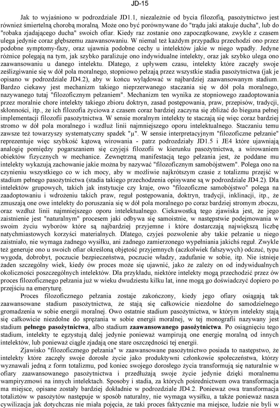 Kiedy raz zostanie ono zapoczątkowane, zwykle z czasem ulega jedynie coraz głębszemu zaawansowaniu.