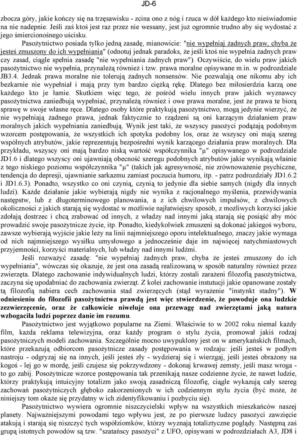 Pasożytnictwo posiada tylko jedną zasadę, mianowicie: "nie wypełniaj żadnych praw, chyba że jesteś zmuszony do ich wypełniania" (odnotuj jednak paradoks, że jeśli ktoś nie wypełnia żadnych praw czy