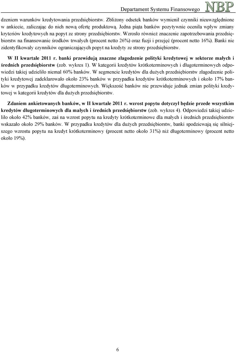 Wzrosło również znaczenie zapotrzebowania przedsiębiorstw na finansowanie środków trwałych (procent netto 26%) oraz fuzji i przejęć (procent netto 16%).