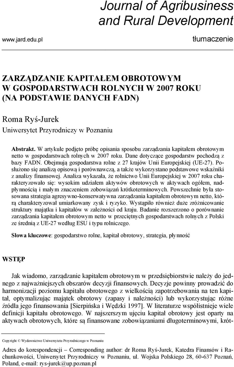 W artykule podjęto próbę opisania sposobu zarządzania kapitałem obrotowym netto w gospodarstwach rolnych w 2007 roku. Dane dotyczące gospodarstw pochodzą z bazy FADN.