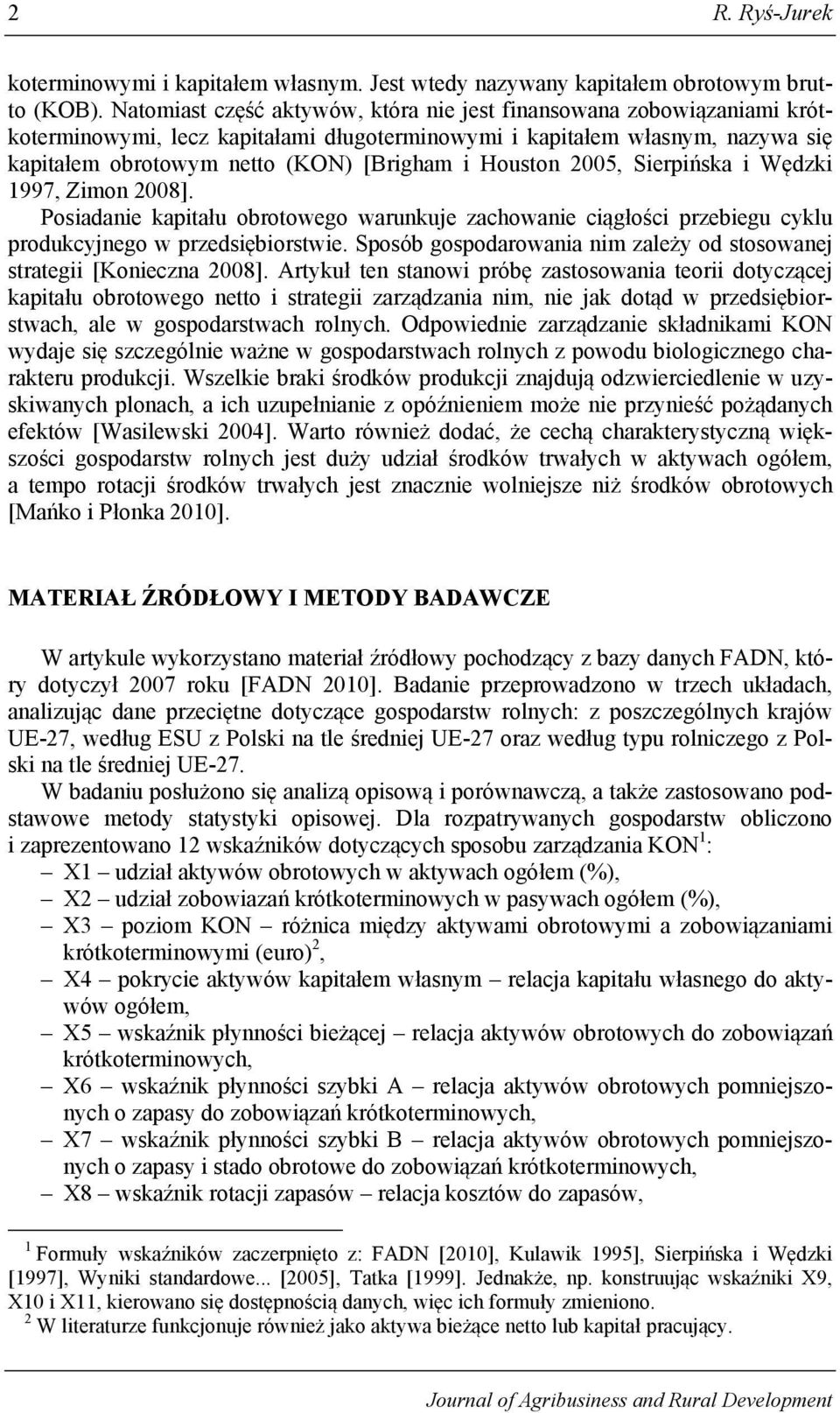 Houston 2005, Sierpińska i Wędzki 1997, Zimon 2008]. Posiadanie kapitału obrotowego warunkuje zachowanie ciągłości przebiegu cyklu produkcyjnego w przedsiębiorstwie.