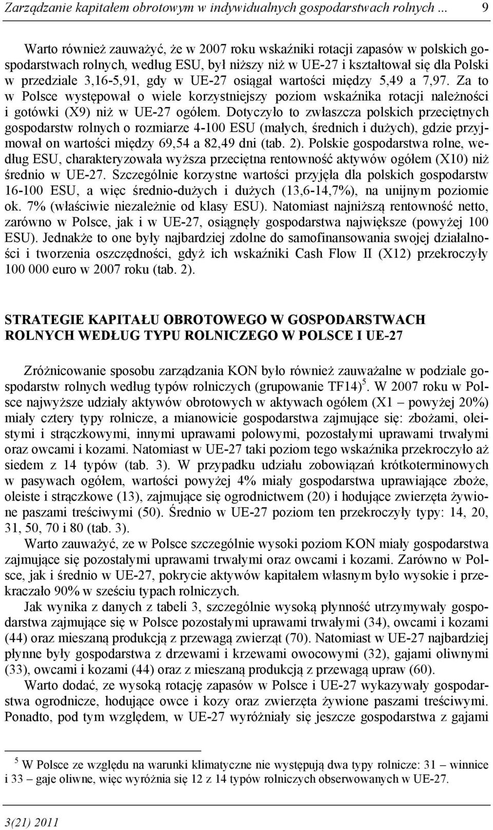 UE-27 osiągał wartości między 5,49 a 7,97. Za to w Polsce występował o wiele korzystniejszy poziom wskaźnika rotacji należności i gotówki (X9) niż w UE-27 ogółem.