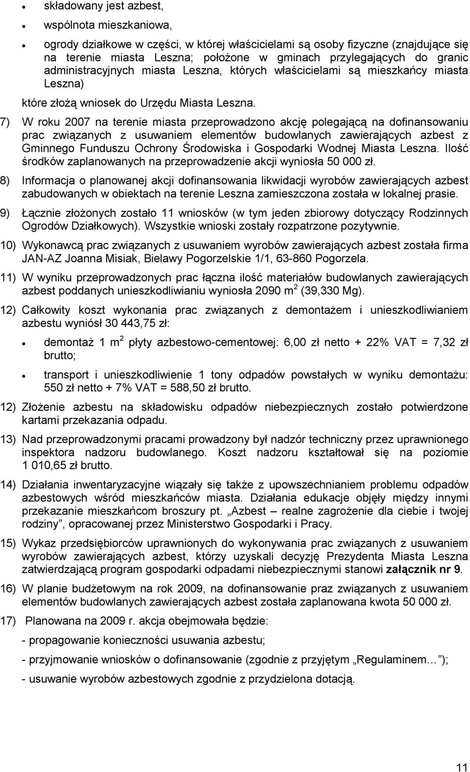 7) W roku 2007 na terenie miasta przeprowadzono akcję polegającą na dofinansowaniu prac związanych z usuwaniem elementów budowlanych zawierających azbest z Gminnego Funduszu Ochrony Środowiska i