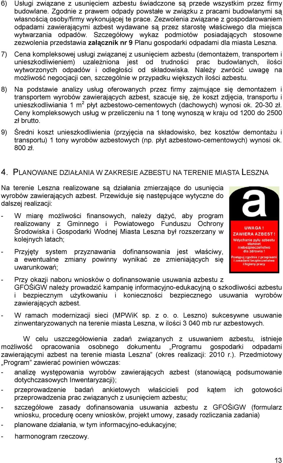 Zezwolenia związane z gospodarowaniem odpadami zawierającymi azbest wydawane są przez starostę właściwego dla miejsca wytwarzania odpadów.