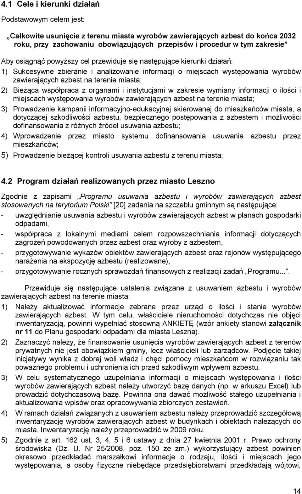 miasta; 2) BieŜąca współpraca z organami i instytucjami w zakresie wymiany informacji o ilości i miejscach występowania wyrobów zawierających azbest na terenie miasta; 3) Prowadzenie kampanii