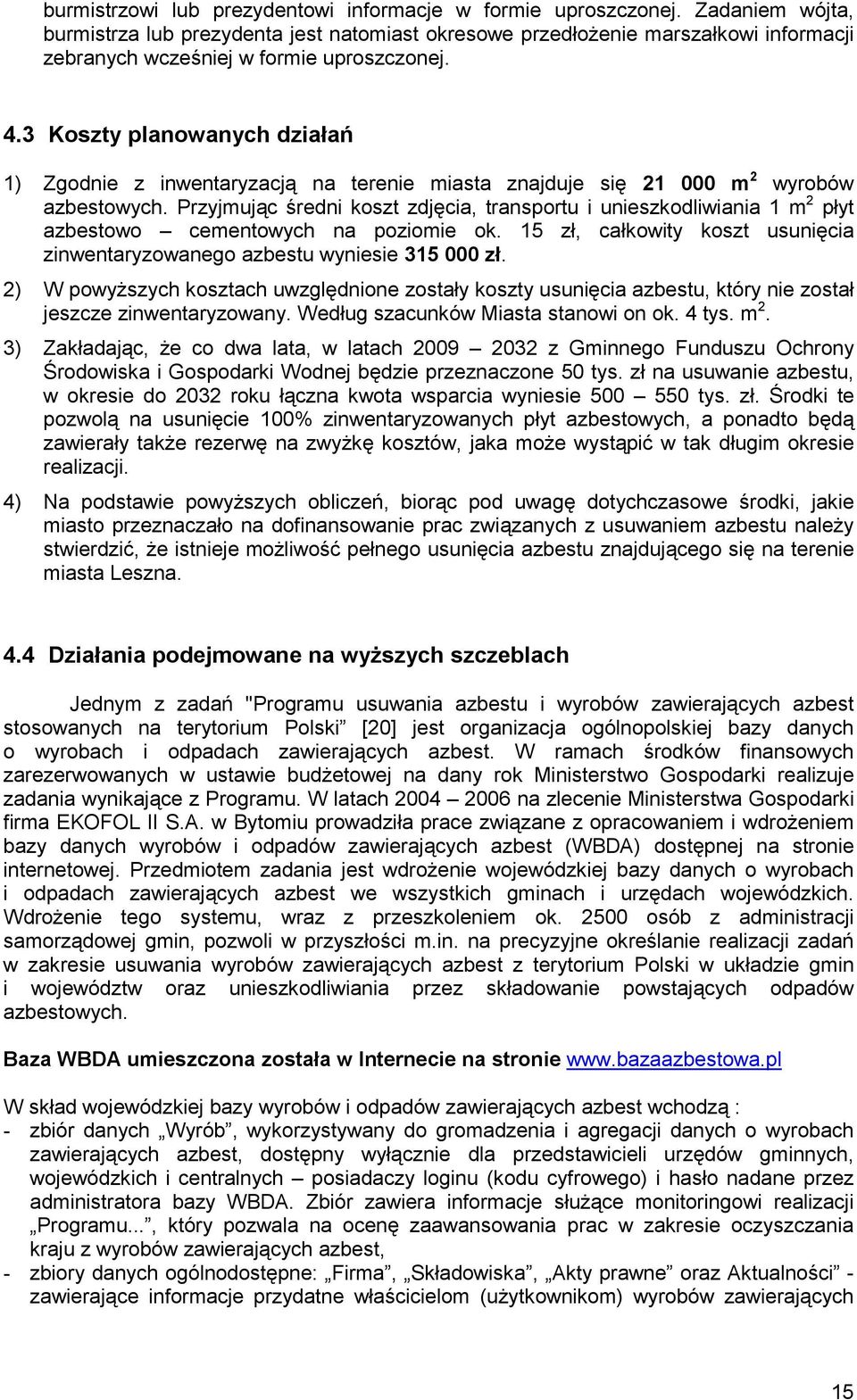 3 Koszty planowanych działań 1) Zgodnie z inwentaryzacją na terenie miasta znajduje się 21 000 m 2 wyrobów azbestowych.