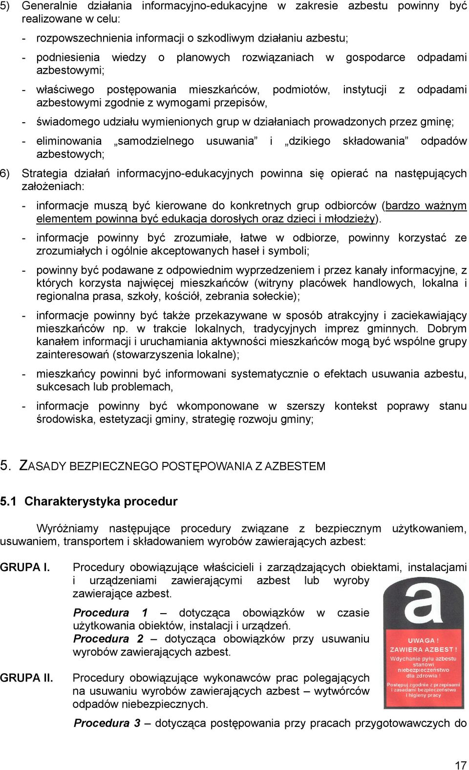 grup w działaniach prowadzonych przez gminę; - eliminowania samodzielnego usuwania i dzikiego składowania odpadów azbestowych; 6) Strategia działań informacyjno-edukacyjnych powinna się opierać na