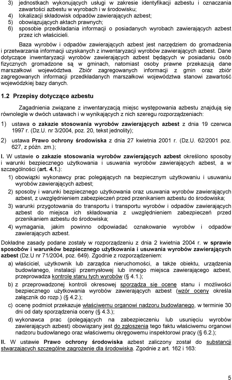 Baza wyrobów i odpadów zawierających azbest jest narzędziem do gromadzenia i przetwarzania informacji uzyskanych z inwentaryzacji wyrobów zawierających azbest.
