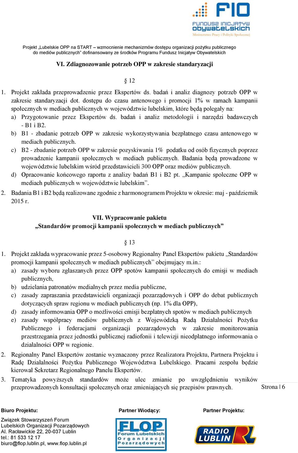 badań i analiz metodologii i narzędzi badawczych - B1 i B2. b) B1 - zbadanie potrzeb OPP w zakresie wykorzystywania bezpłatnego czasu antenowego w mediach publicznych.