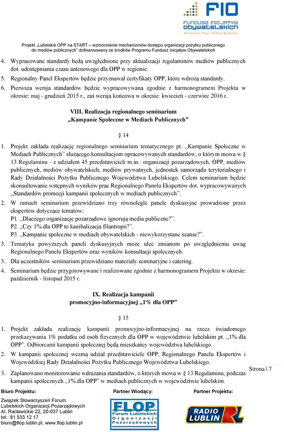 Pierwsza wersja standardów będzie wypracowywana zgodnie z harmonogramem Projektu w okresie: maj - grudzień 2015 r., zaś wersja końcowa w okresie: kwiecień - czerwiec 2016 r. VIII.