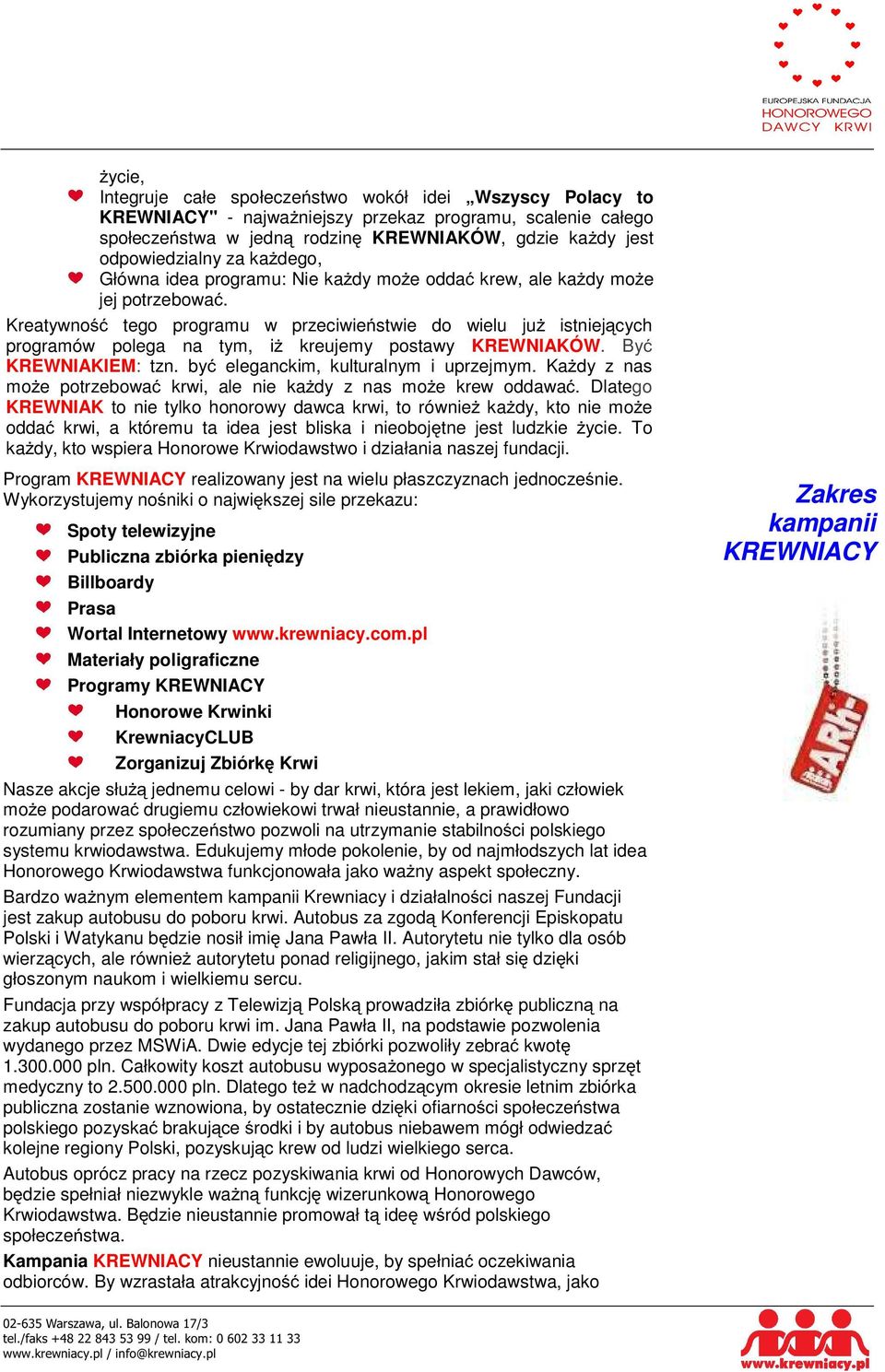 Kreatywność tego programu w przeciwieństwie do wielu juŝ istniejących programów polega na tym, iŝ kreujemy postawy KREWNIAKÓW. Być KREWNIAKIEM: tzn. być eleganckim, kulturalnym i uprzejmym.