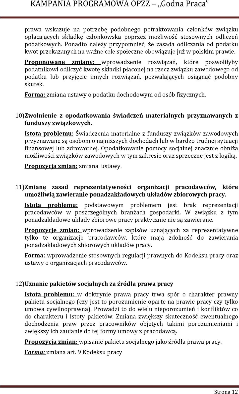 Proponowane zmiany: wprowadzenie rozwiązań, które pozwoliłyby podatnikowi odliczyć kwotę składki płaconej na rzecz związku zawodowego od podatku lub przyjęcie innych rozwiązań, pozwalających osiągnąć