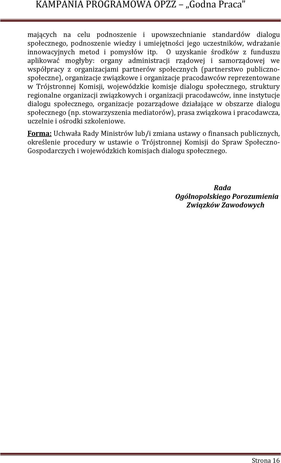 związkowe i organizacje pracodawców reprezentowane w Trójstronnej Komisji, wojewódzkie komisje dialogu społecznego, struktury regionalne organizacji związkowych i organizacji pracodawców, inne