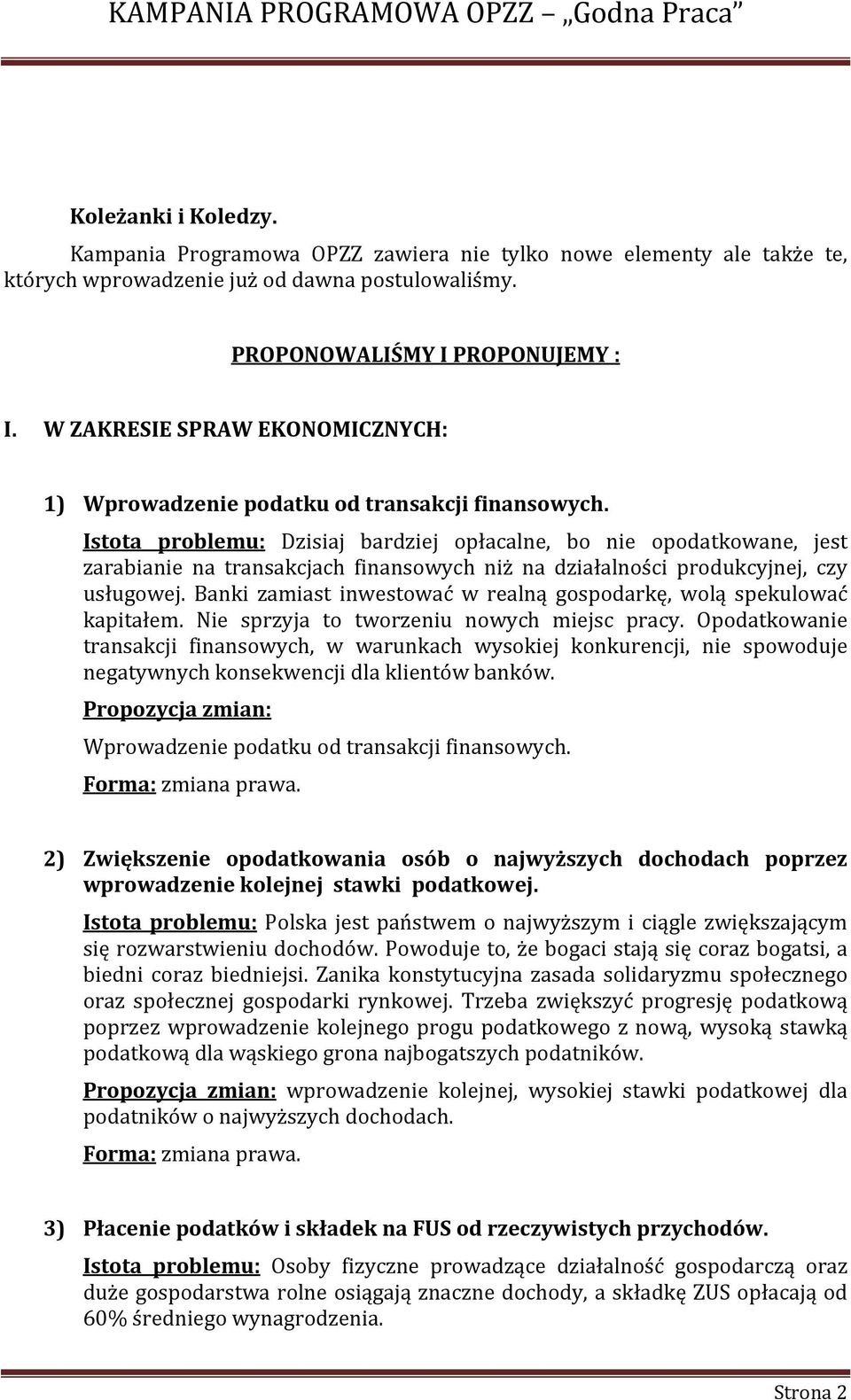 Istota problemu: Dzisiaj bardziej opłacalne, bo nie opodatkowane, jest zarabianie na transakcjach finansowych niż na działalności produkcyjnej, czy usługowej.
