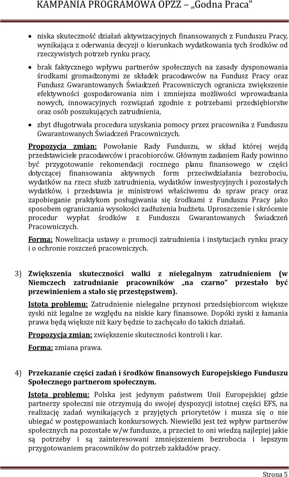 efektywności gospodarowania nim i zmniejsza możliwości wprowadzania nowych, innowacyjnych rozwiązań zgodnie z potrzebami przedsiębiorstw oraz osób poszukujących zatrudnienia, zbyt długotrwała