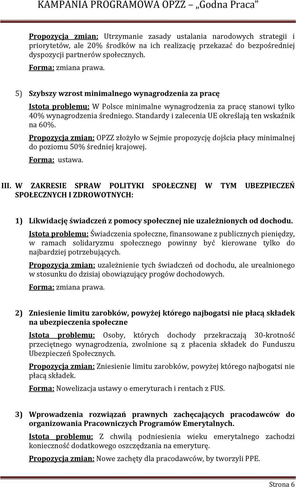 Standardy i zalecenia UE określają ten wskaźnik na 60%. Propozycja zmian: OPZZ złożyło w Sejmie propozycję dojścia płacy minimalnej do poziomu 50% średniej krajowej. Forma: ustawa. III.