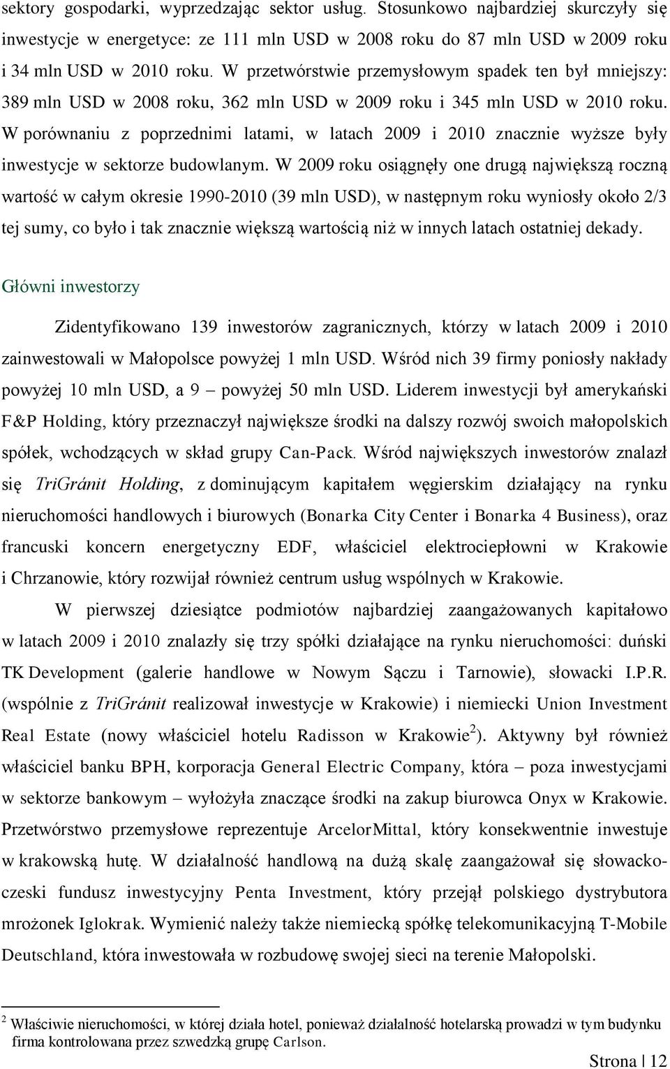 W porównaniu z poprzednimi latami, w latach 2009 i 2010 znacznie wyższe były inwestycje w sektorze budowlanym.