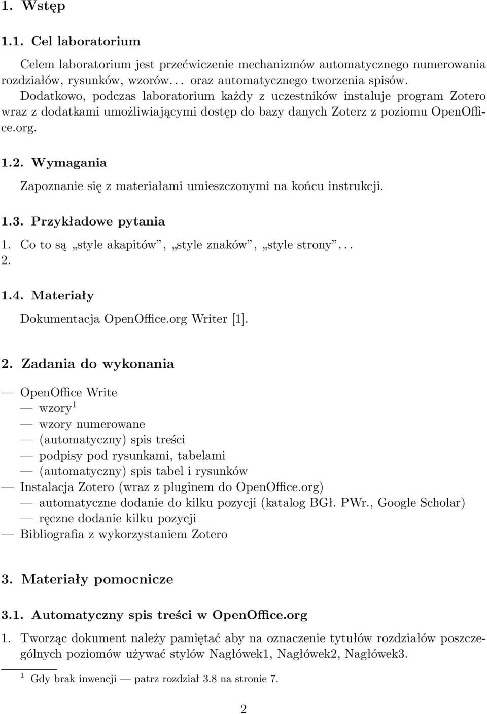Wymagania Zapoznanie się z materiałami umieszczonymi na końcu instrukcji. 1.3. Przykładowe pytania 1. Co to są style akapitów, style znaków, style strony... 2. 1.4. Materiały Dokumentacja OpenOffice.