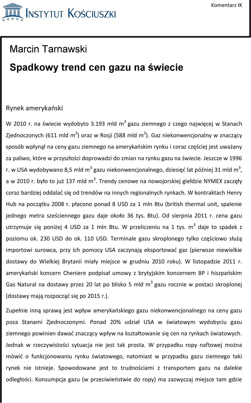 Jeszcze w 1996 r. w USA wydobywano 8,5 mld m 3 gazu niekonwencjonalnego, dziesięd lat później 31 mld m 3, a w 2010 r. było to już 137 mld m 3.