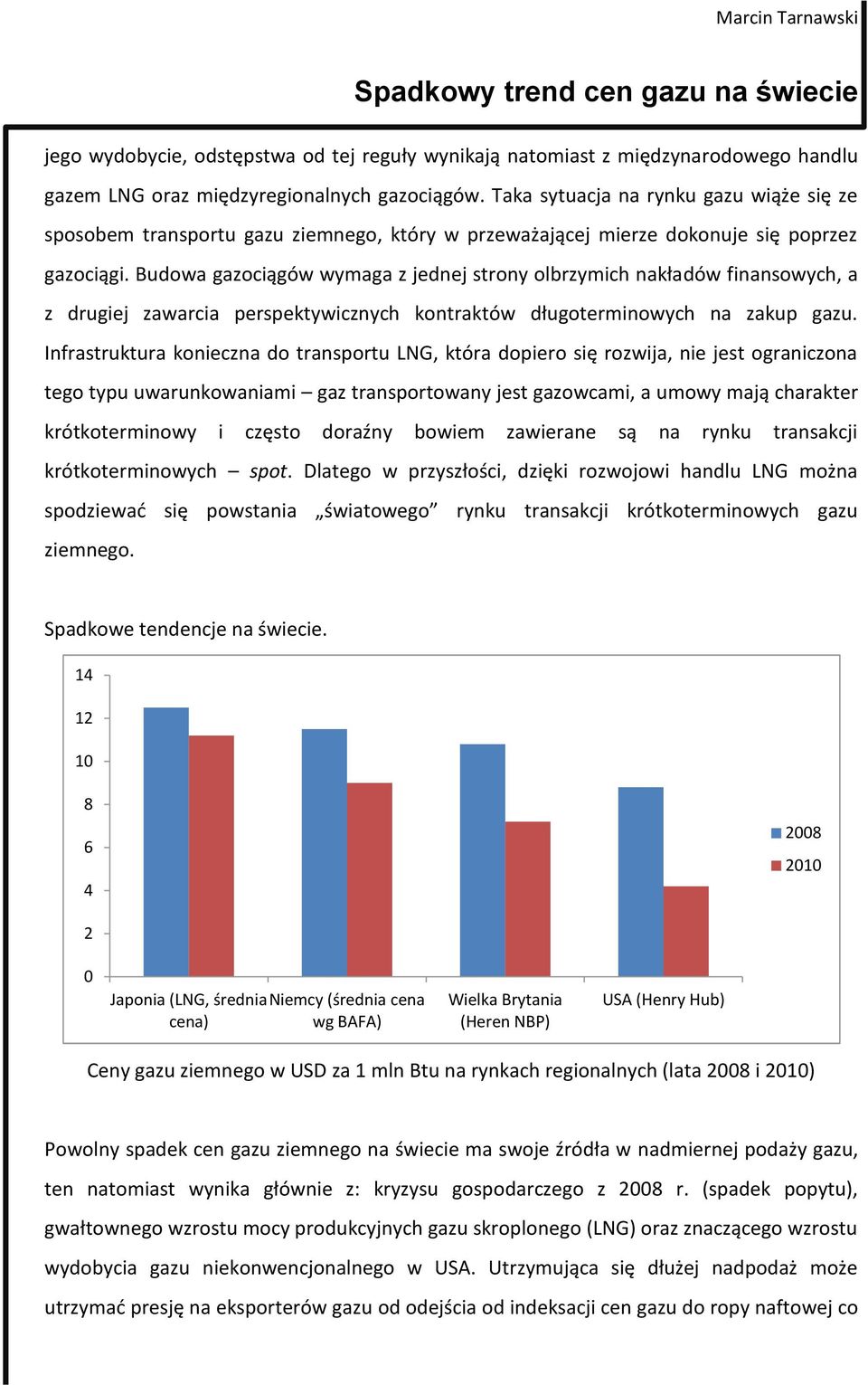 Budowa gazociągów wymaga z jednej strony olbrzymich nakładów finansowych, a z drugiej zawarcia perspektywicznych kontraktów długoterminowych na zakup gazu.