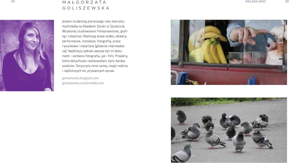 Relizuję prce wideo, obiekty, performnce, instlcje, fotogrfię, prce rysunkowe i mlrskie (głównie intermedilne).