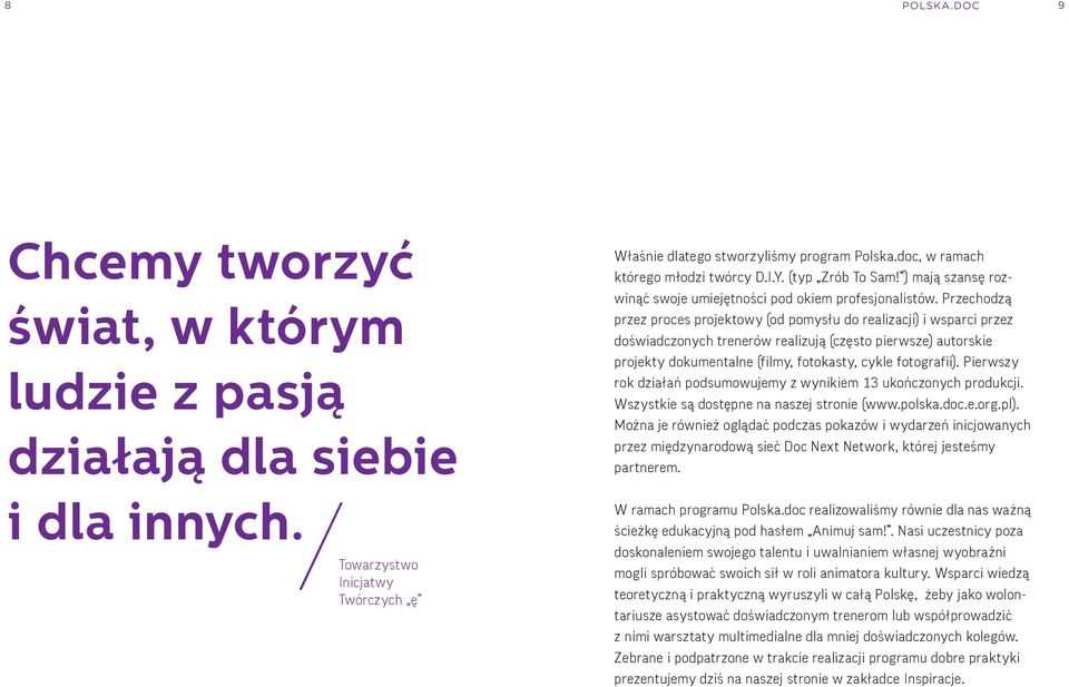 Przechodzą przez proces projektowy (od pomysłu do relizcji) i wsprci przez doświdczonych trenerów relizują (często pierwsze) utorskie projekty dokumentlne (filmy, fotoksty, cykle fotogrfii).