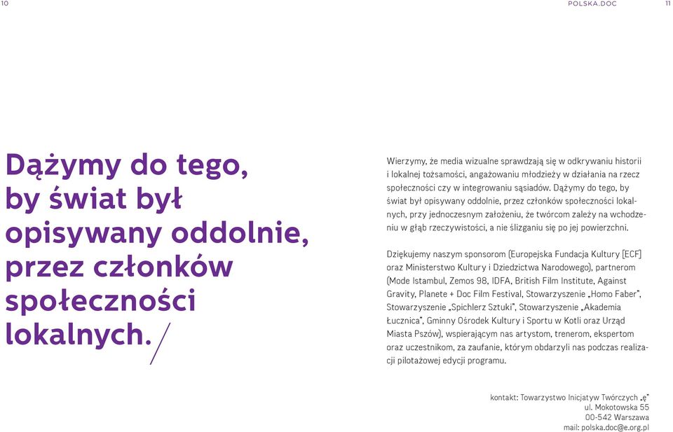 Dążymy do tego, by świt był opisywny oddolnie, przez członków społeczności loklnych, przy jednoczesnym złożeniu, że twórcom zleży n wchodzeniu w głąb rzeczywistości, nie ślizgniu się po jej