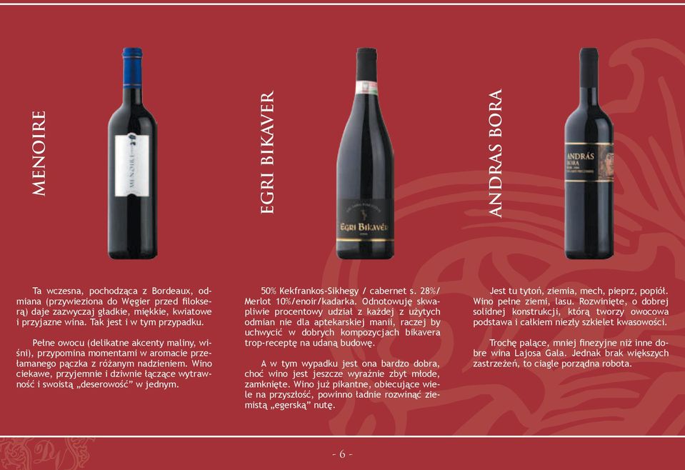 Wino ciekawe, przyjemnie i dziwnie łączące wytrawność i swoistą deserowość w jednym. 50% Kekfrankos-Sikhegy / cabernet s. 28%/ Merlot 10%/enoir/kadarka.