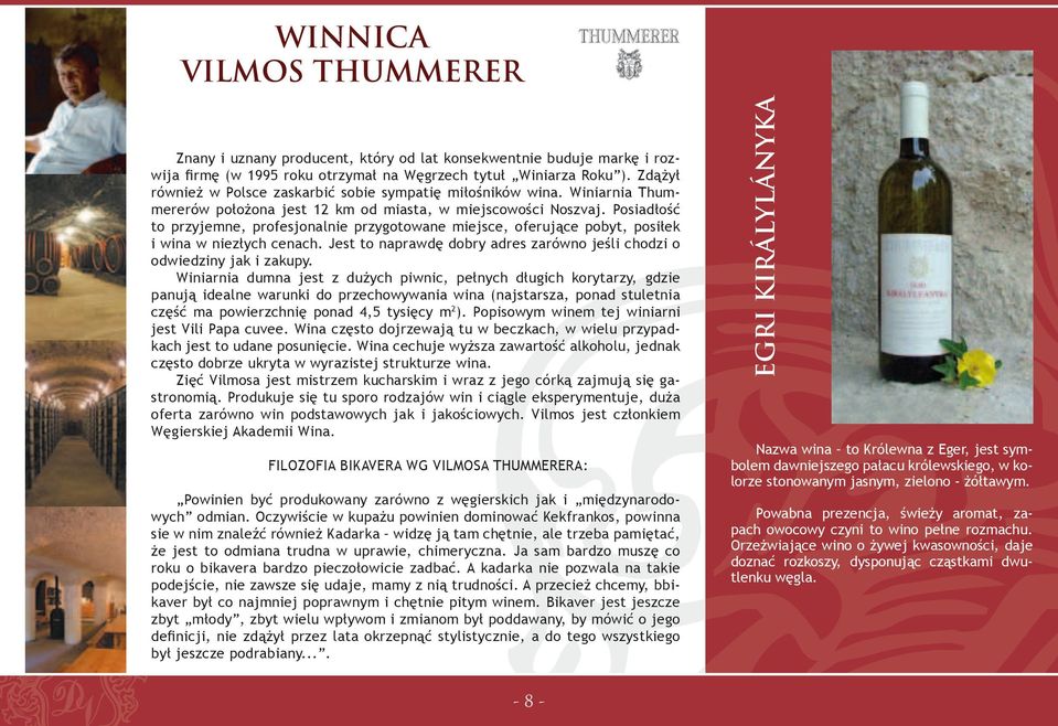 Posiadłość to przyjemne, profesjonalnie przygotowane miejsce, oferujące pobyt, posiłek i wina w niezłych cenach. Jest to naprawdę dobry adres zarówno jeśli chodzi o odwiedziny jak i zakupy.