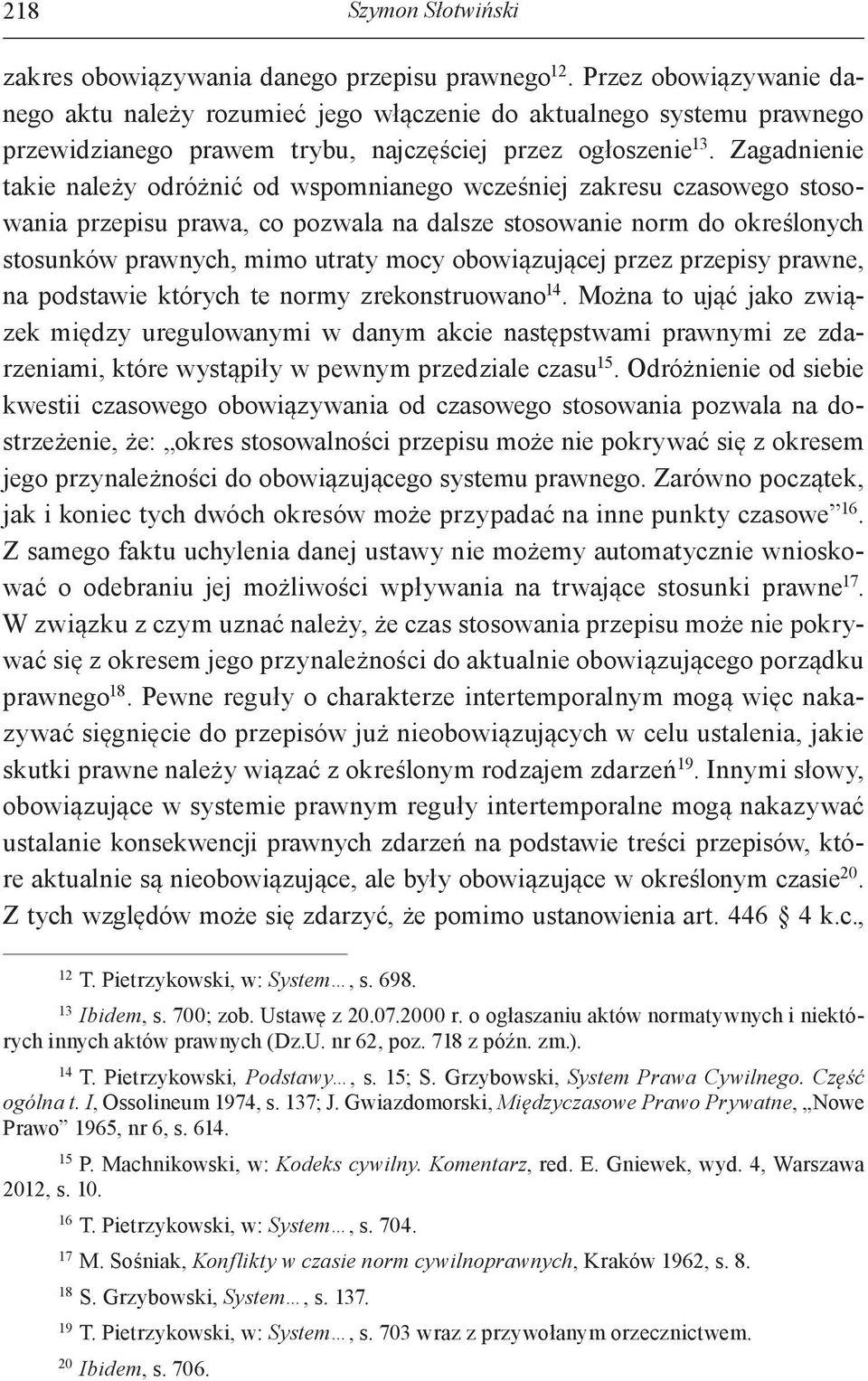 Zagadnienie takie należy odróżnić od wspomnianego wcześniej zakresu czasowego stosowania przepisu prawa, co pozwala na dalsze stosowanie norm do określonych stosunków prawnych, mimo utraty mocy