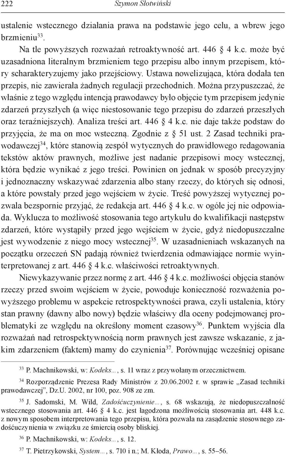 Można przypuszczać, że właśnie z tego względu intencją prawodawcy było objęcie tym przepisem jedynie zdarzeń przyszłych (a więc niestosowanie tego przepisu do zdarzeń przeszłych oraz teraźniejszych).