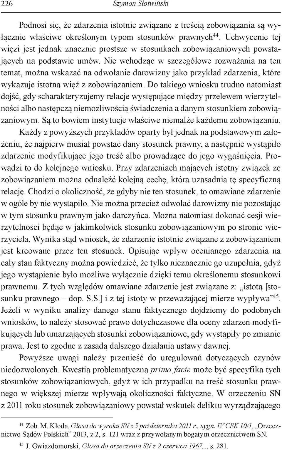 Nie wchodząc w szczegółowe rozważania na ten temat, można wskazać na odwołanie darowizny jako przykład zdarzenia, które wykazuje istotną więź z zobowiązaniem.