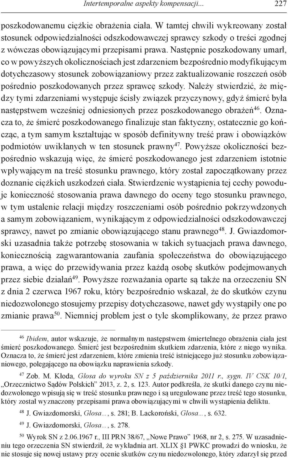 Następnie poszkodowany umarł, co w powyższych okolicznościach jest zdarzeniem bezpośrednio modyfikującym dotychczasowy stosunek zobowiązaniowy przez zaktualizowanie roszczeń osób pośrednio