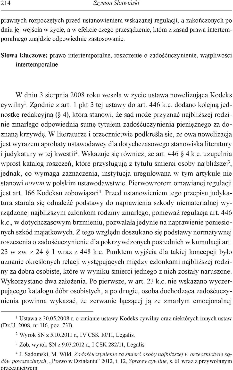 Słowa kluczowe: prawo intertemporalne, roszczenie o zadośćuczynienie, wątpliwości intertemporalne W dniu 3 sierpnia 2008 roku weszła w życie ustawa nowelizująca Kodeks cywilny 1. Zgodnie z art.