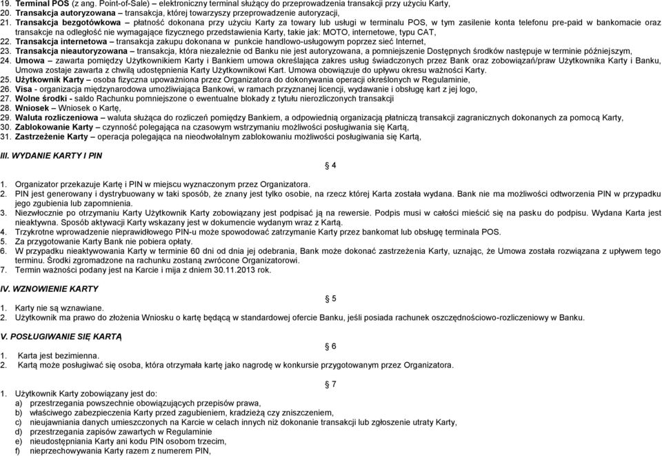 Transakcja bezgotówkowa płatność dokonana przy użyciu Karty za towary lub usługi w terminalu POS, w tym zasilenie konta telefonu pre-paid w bankomacie oraz transakcje na odległość nie wymagające