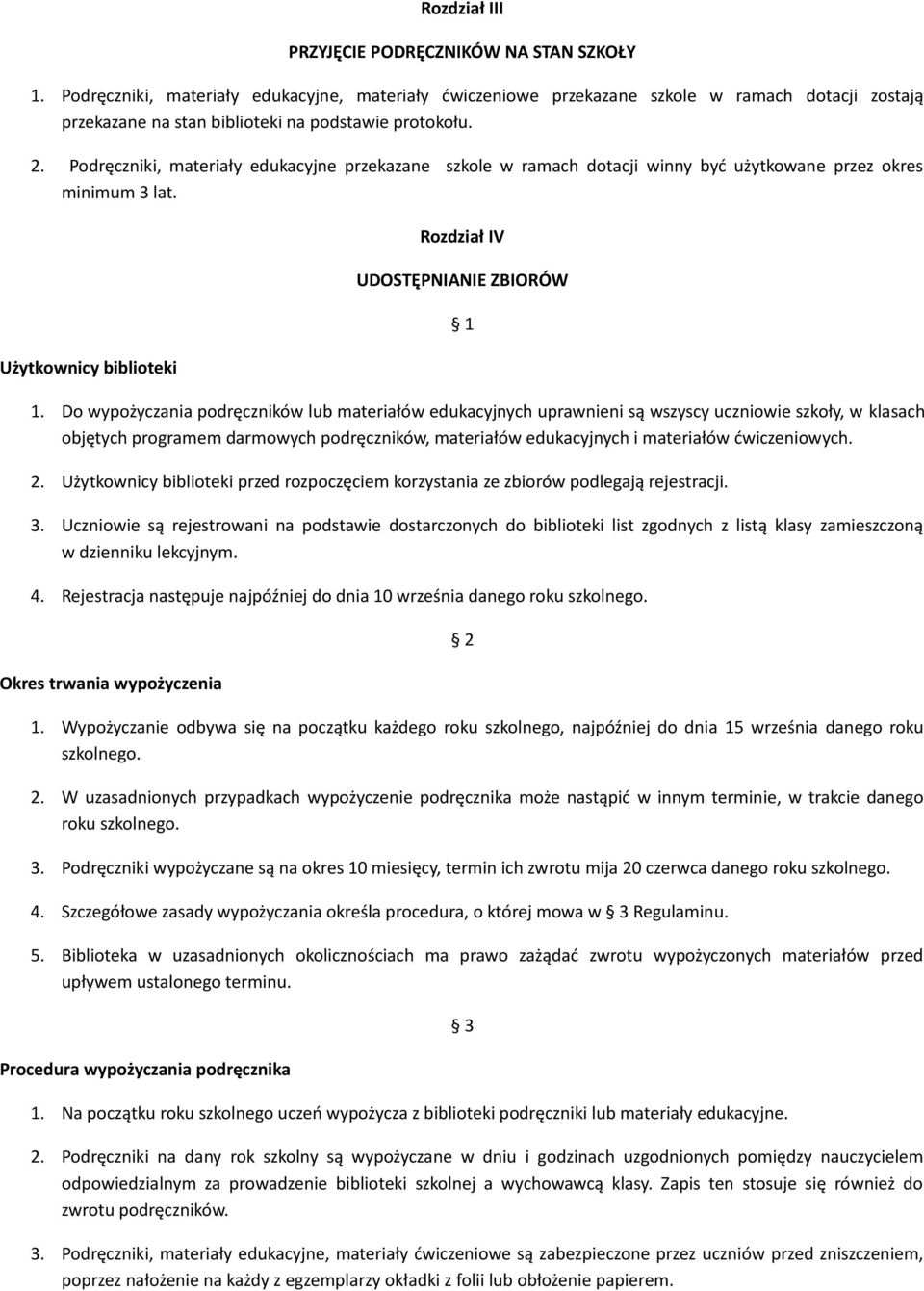 Podręczniki, materiały edukacyjne przekazane szkole w ramach dotacji winny być użytkowane przez okres minimum 3 lat. Użytkownicy biblioteki Rozdział IV UDOSTĘPNIANIE ZBIORÓW 1 1.