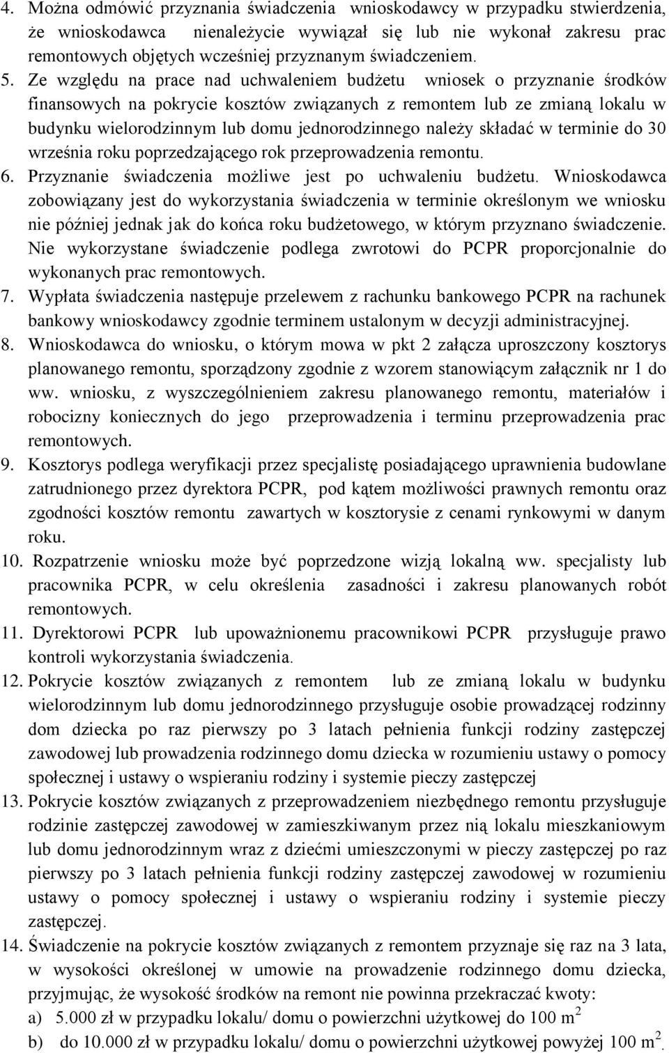 Ze względu na prace nad uchwaleniem budżetu wniosek o przyznanie środków finansowych na pokrycie kosztów związanych z remontem lub ze zmianą lokalu w budynku wielorodzinnym lub domu jednorodzinnego