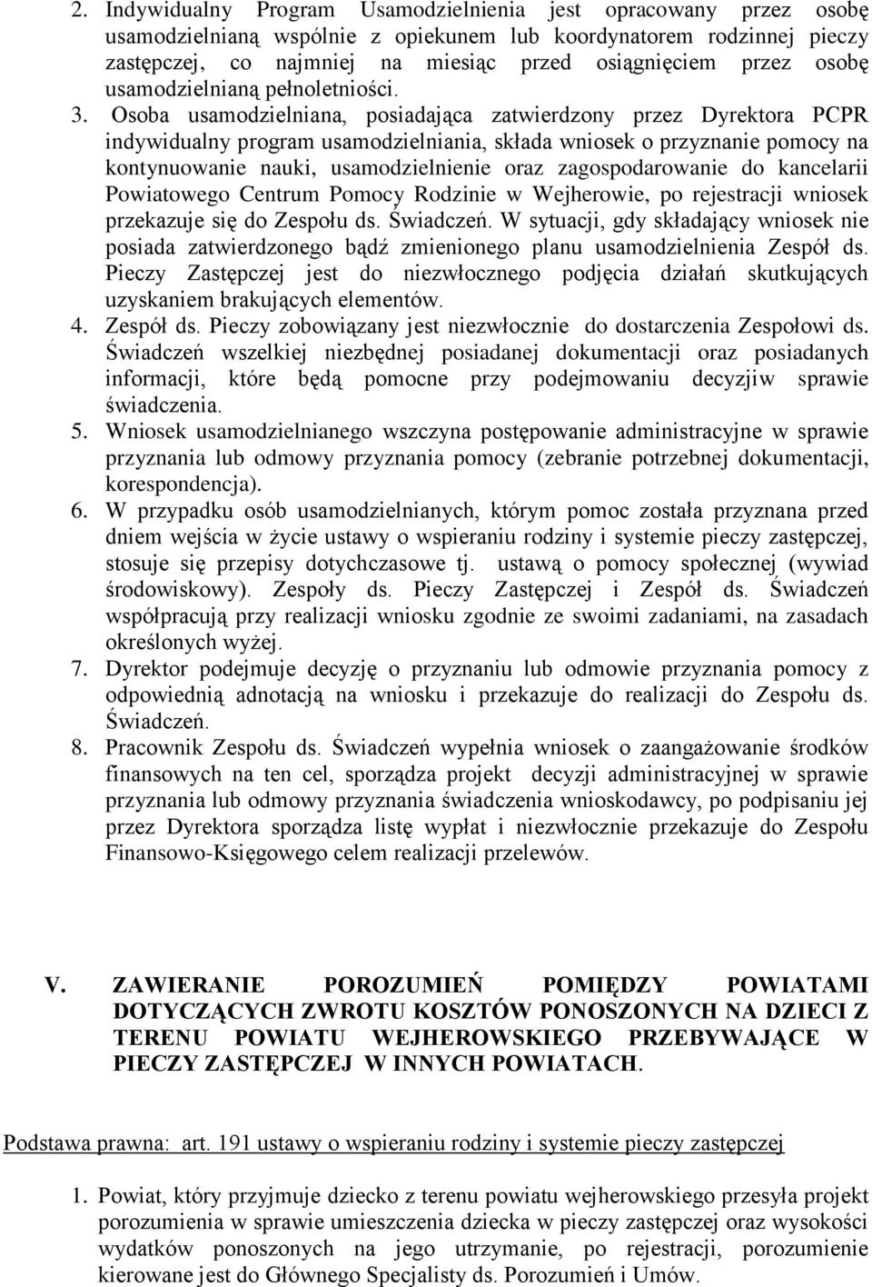 Osoba usamodzielniana, posiadająca zatwierdzony przez Dyrektora PCPR indywidualny program usamodzielniania, składa wniosek o przyznanie pomocy na kontynuowanie nauki, usamodzielnienie oraz