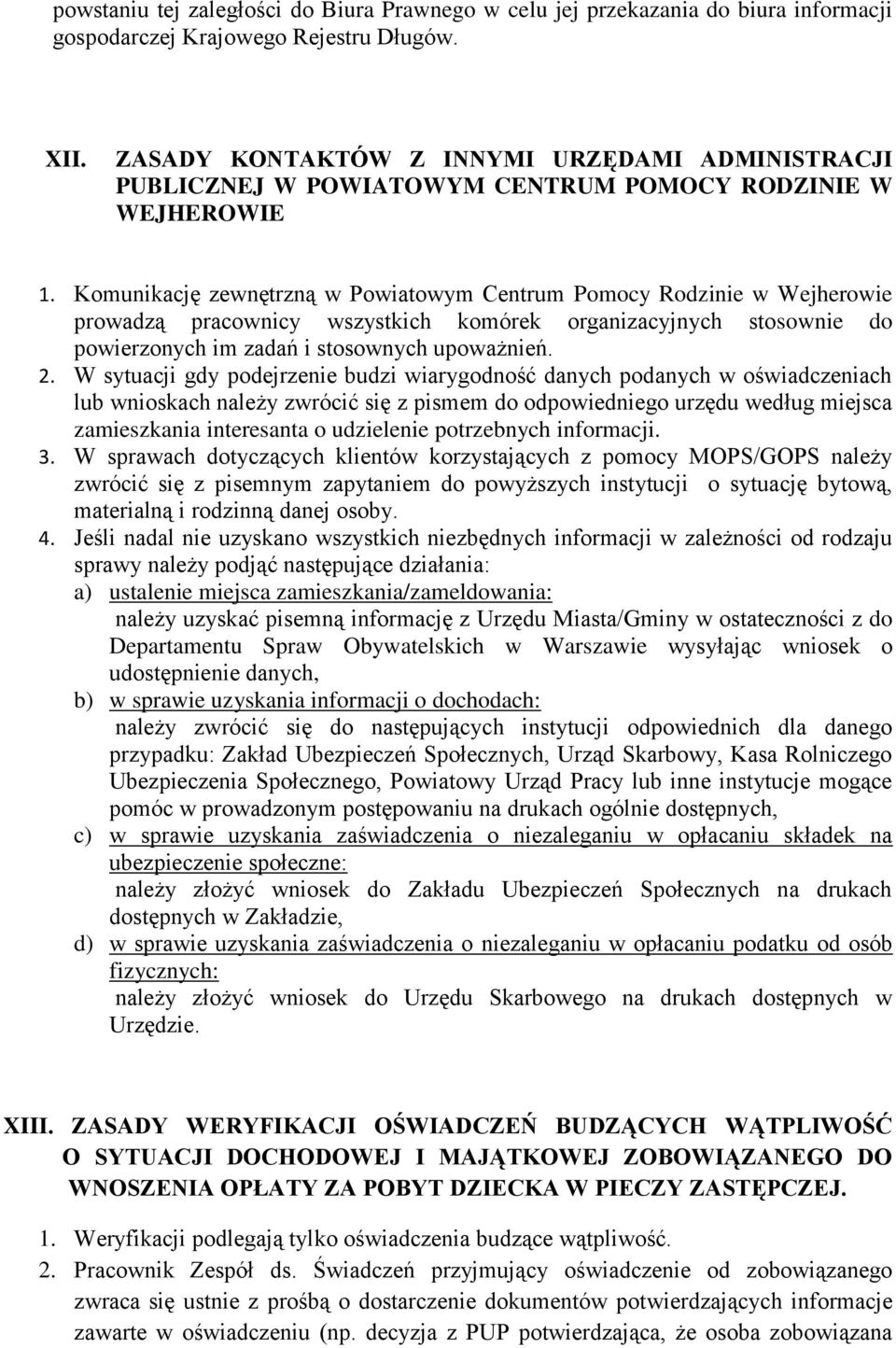 Komunikację zewnętrzną w Powiatowym Centrum Pomocy Rodzinie w Wejherowie prowadzą pracownicy wszystkich komórek organizacyjnych stosownie do powierzonych im zadań i stosownych upoważnień. 2.