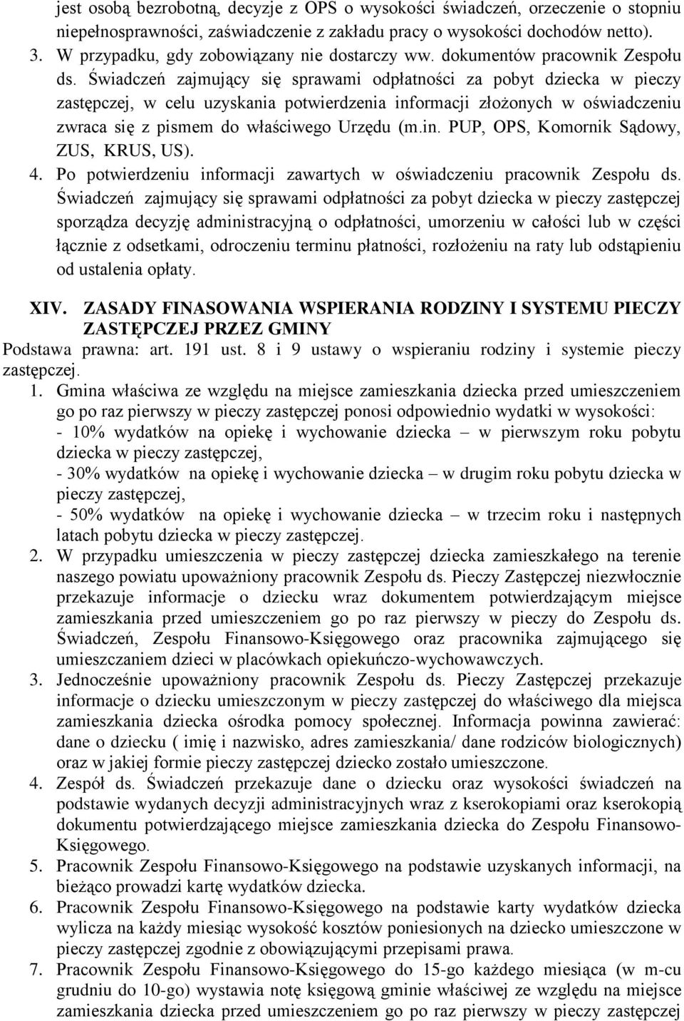 Świadczeń zajmujący się sprawami odpłatności za pobyt dziecka w pieczy zastępczej, w celu uzyskania potwierdzenia informacji złożonych w oświadczeniu zwraca się z pismem do właściwego Urzędu (m.in. PUP, OPS, Komornik Sądowy, ZUS, KRUS, US).