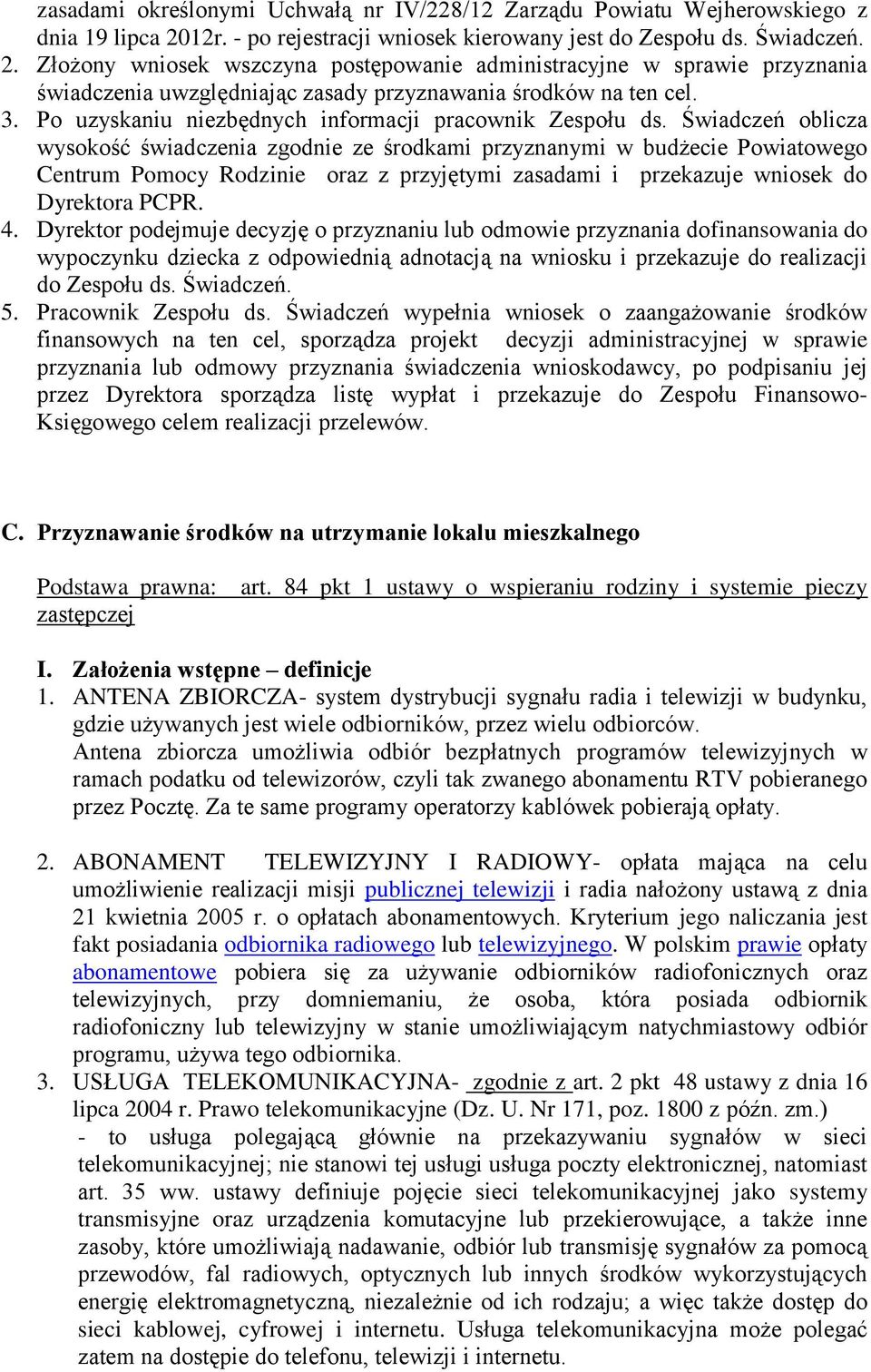 Złożony wniosek wszczyna postępowanie administracyjne w sprawie przyznania świadczenia uwzględniając zasady przyznawania środków na ten cel. 3.