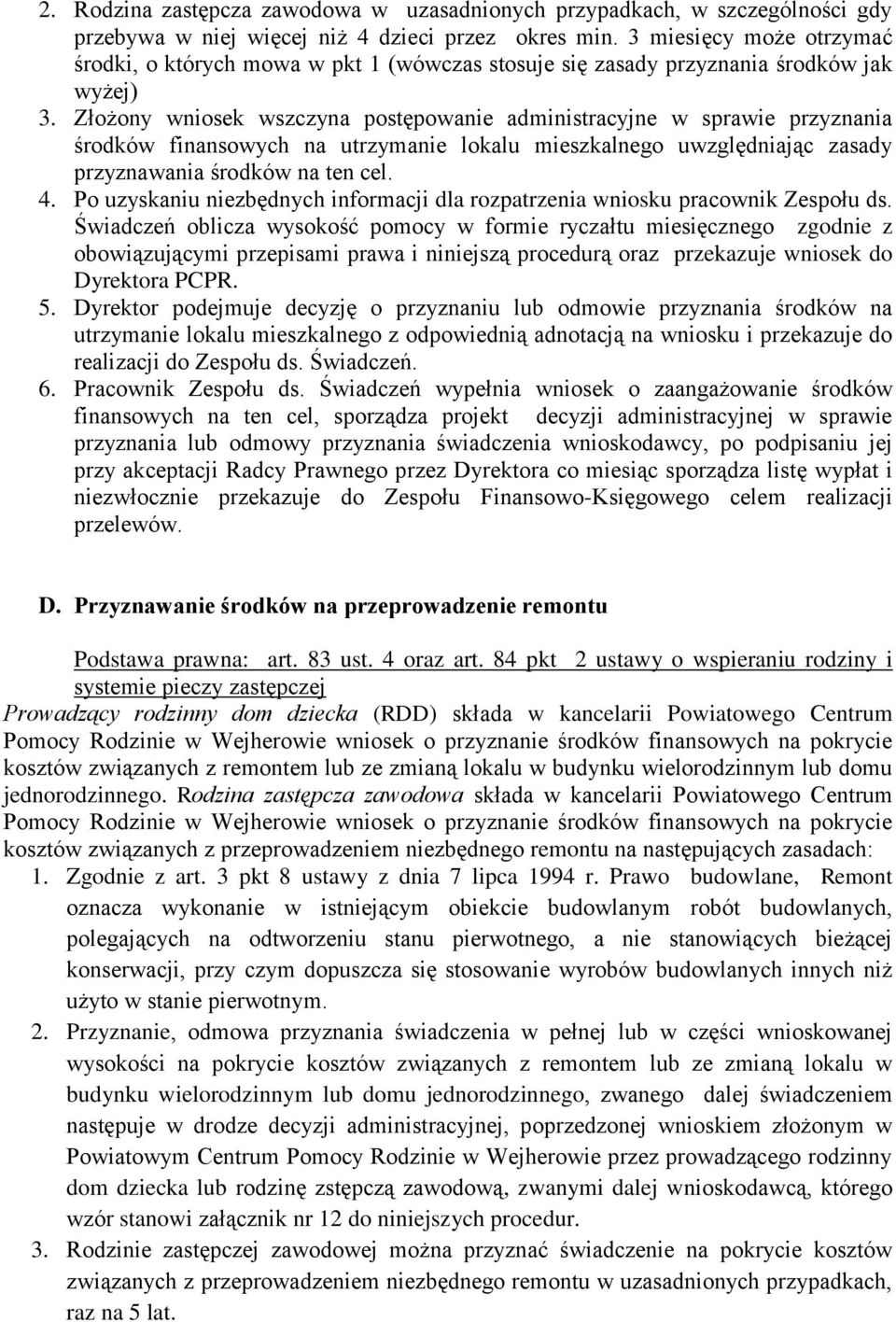 Złożony wniosek wszczyna postępowanie administracyjne w sprawie przyznania środków finansowych na utrzymanie lokalu mieszkalnego uwzględniając zasady przyznawania środków na ten cel. 4.