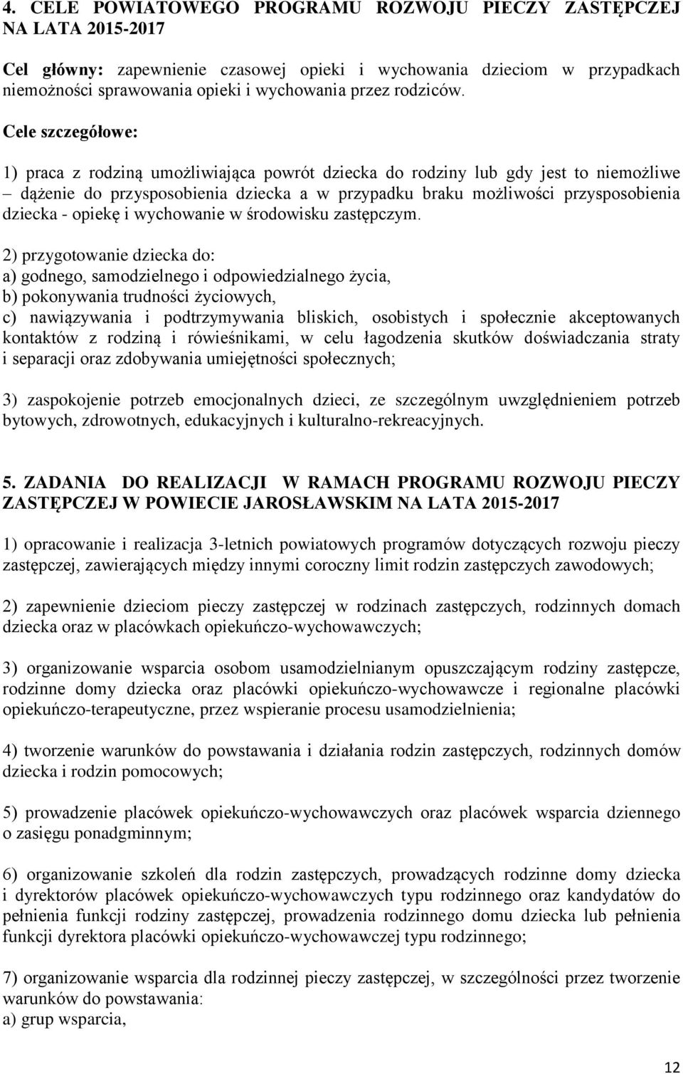 Cele szczegółowe: 1) praca z rodziną umożliwiająca powrót dziecka do rodziny lub gdy jest to niemożliwe dążenie do przysposobienia dziecka a w przypadku braku możliwości przysposobienia dziecka -