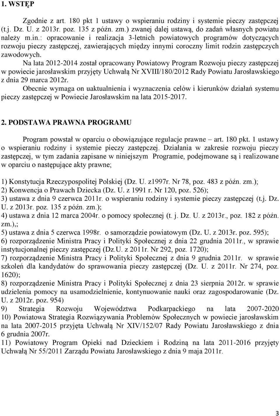 : opracowanie i realizacja 3-letnich powiatowych programów dotyczących rozwoju pieczy zastępczej, zawierających między innymi coroczny limit rodzin zastępczych zawodowych.