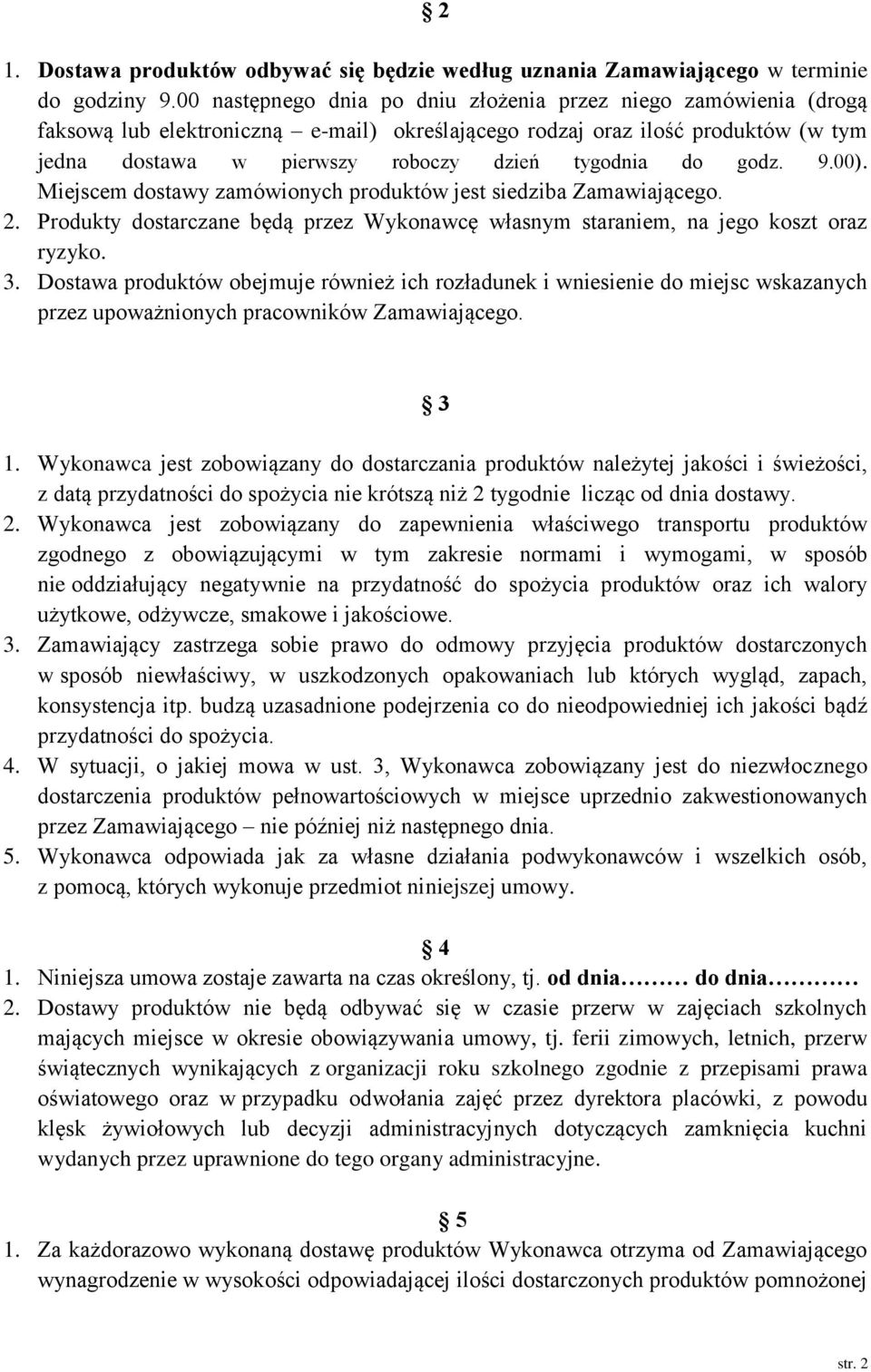 godz. 9.00). Miejscem dostawy zamówionych produktów jest siedziba Zamawiającego. 2. Produkty dostarczane będą przez Wykonawcę własnym staraniem, na jego koszt oraz ryzyko. 3.