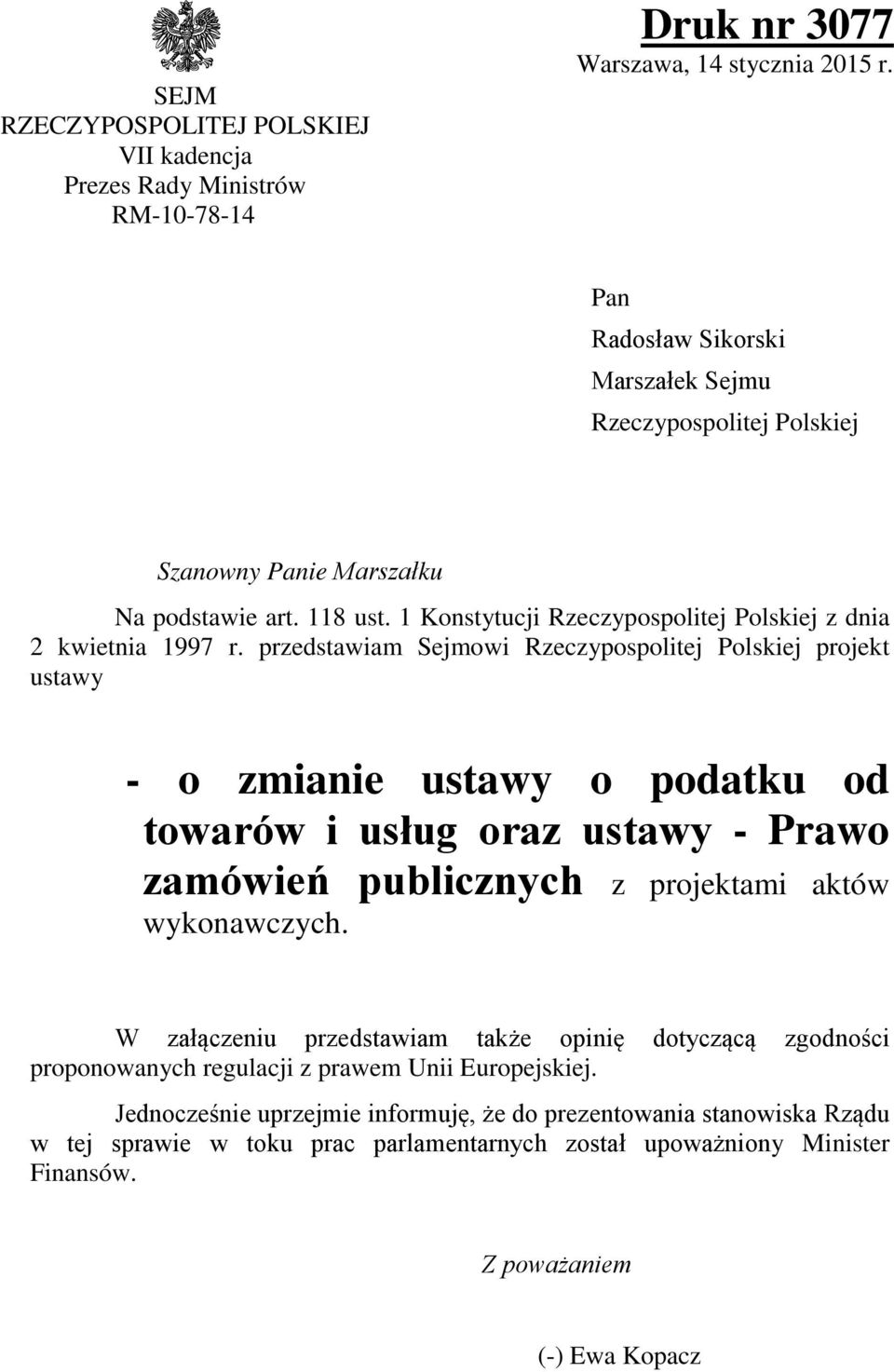 przedstawiam Sejmowi Rzeczypospolitej Polskiej projekt ustawy - o zmianie ustawy o podatku od towarów i usług oraz ustawy - Prawo zamówień publicznych z projektami aktów wykonawczych.