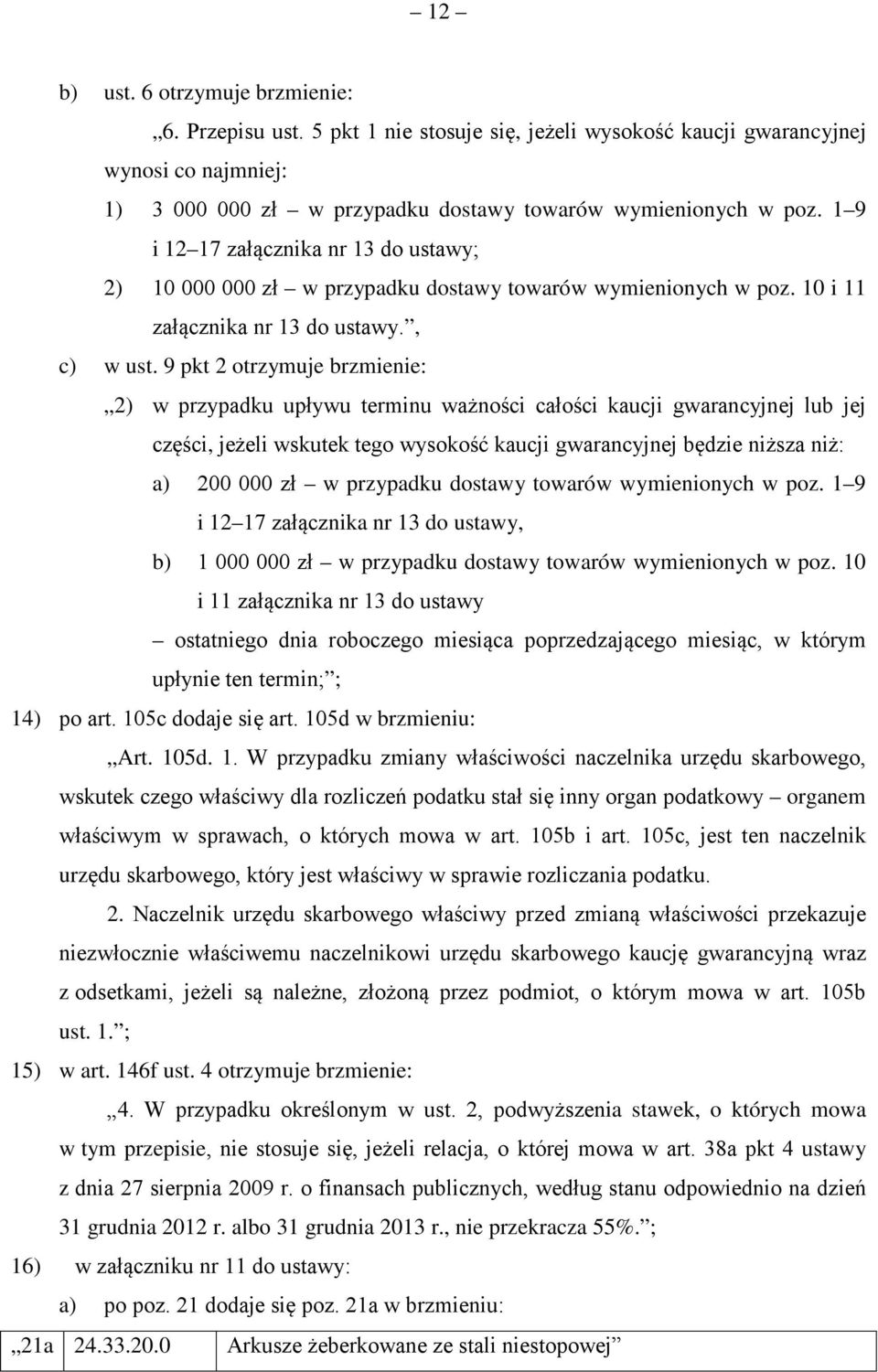 9 pkt 2 otrzymuje brzmienie: 2) w przypadku upływu terminu ważności całości kaucji gwarancyjnej lub jej części, jeżeli wskutek tego wysokość kaucji gwarancyjnej będzie niższa niż: a) 200 000 zł w