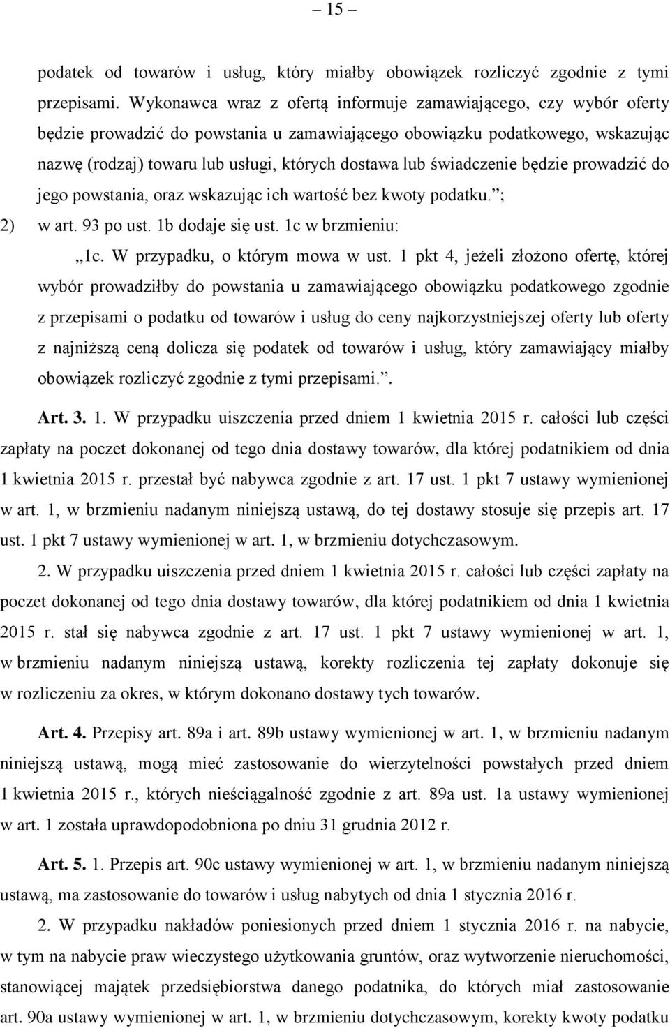 świadczenie będzie prowadzić do jego powstania, oraz wskazując ich wartość bez kwoty podatku. ; 2) w art. 93 po ust. 1b dodaje się ust. 1c w brzmieniu: 1c. W przypadku, o którym mowa w ust.